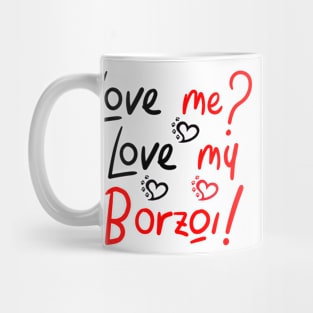 Love Me Love My Borzoi! Especially for Borzoi Dog Lovers! Mug